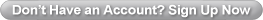 Don�t Have an Account? Sign Up Now